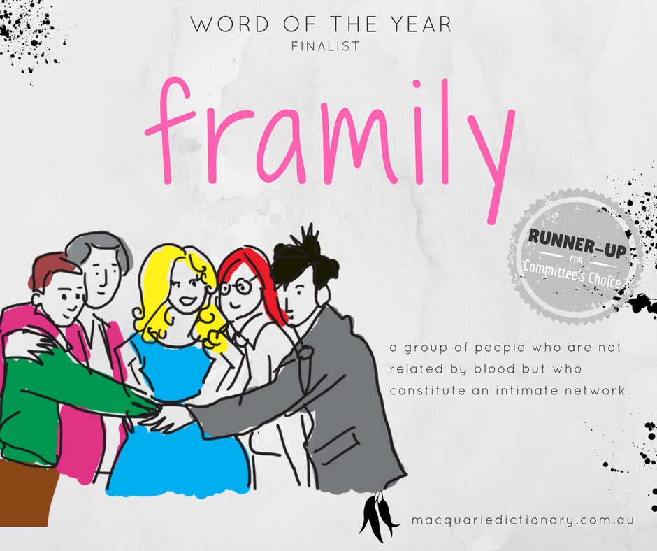 Macquarie Dictionary Word of the Year 2017 - framily - a group of people who are not related by blood but who constitute an intimate network.